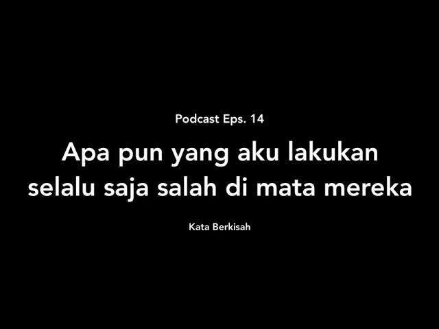 Podcast Eps. 14 -  Apapun yang aku lakukan, selalu saja salah di mata mereka