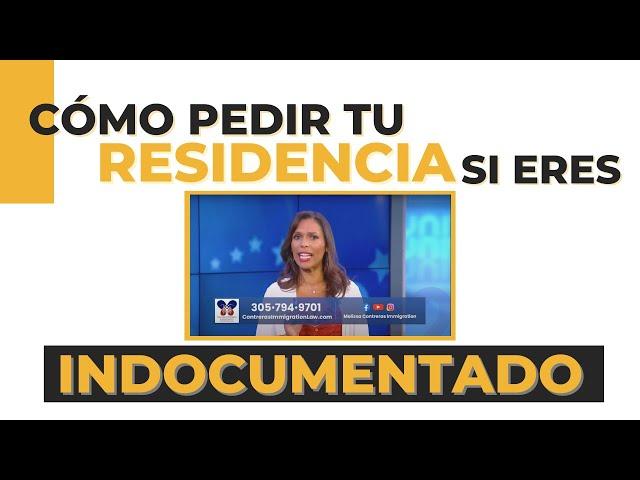 ¿Cómo puedo obtener la RESIDENCIA  en Estados Unidos siendo INMIGRANTE INDOCUMENTADO?