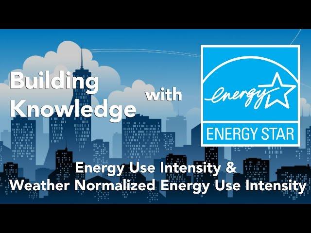 Building Knowledge with ENERGY STAR: Energy Use Intensity & Weather Normalized Energy Use Intensity