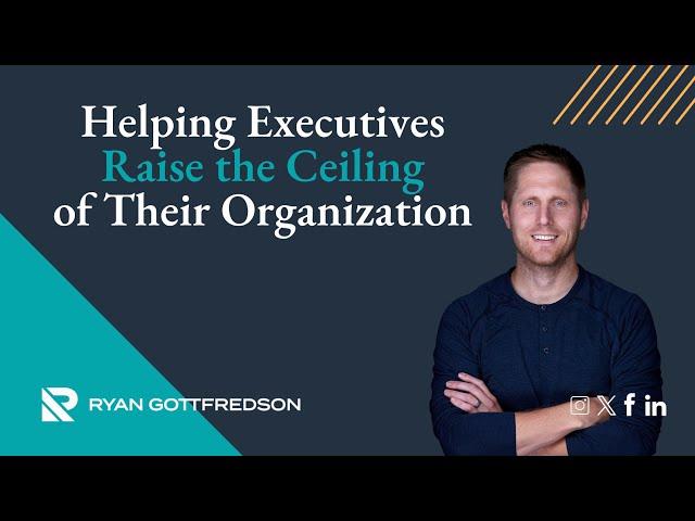 Helping Executives Raise the Ceiling of Their Organization