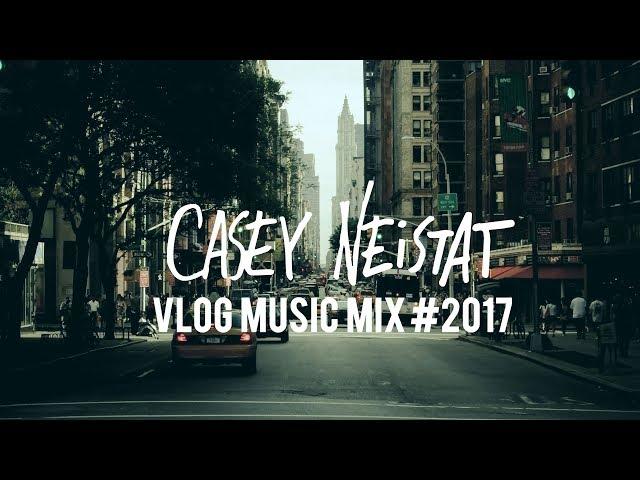 Casey Neistat Music - Vlog Music Mix #2017