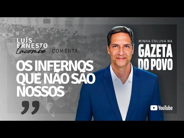 OS INFERNOS QUE NÃO SÃO NOSSOS - minha coluna na GAZETA DO POVO