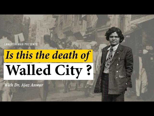 Is This The Death of Walled City by Dr. Ajaz Anwar | Lahorenamah