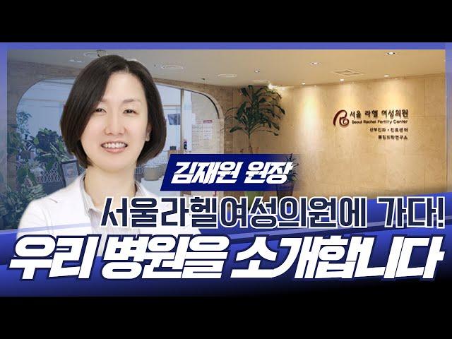 우리 병원을 소개합니다 / 서울라헬여성의원 김재원