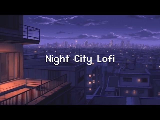 Night City Lofi  Lofi Hip Hop Radio  Lofi Deep Focus ~ Beats To Chill Night