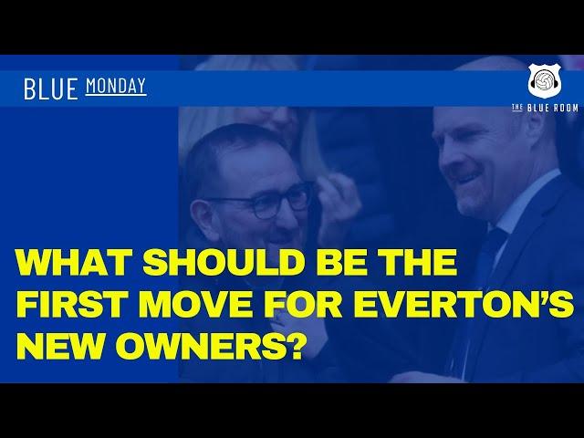 Blue Monday - What should be the first move for Everton’s new owners?