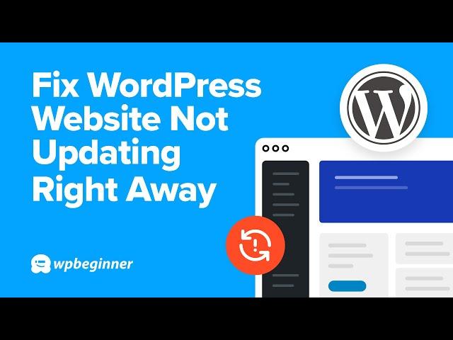 How to Fix WordPress Website Not Updating Right Away