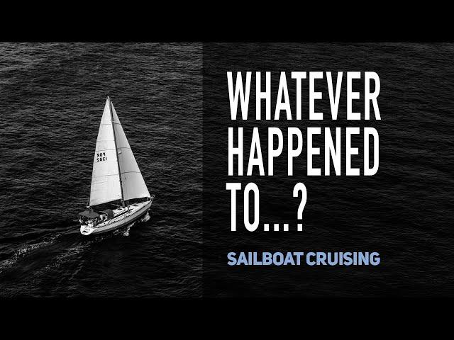 Whatever Happened To...? Sailboat Cruisers No Longer Sailing - Sailing YouTubers