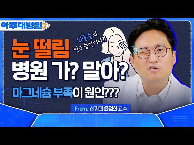 눈 떨림, 아직도 마그네슘 드세요? 일단 병원부터 가야하는 이유! 눈 떨림 원인부터 치료법까지 | 신경과 윤정한 교수 [아주대병원TV]