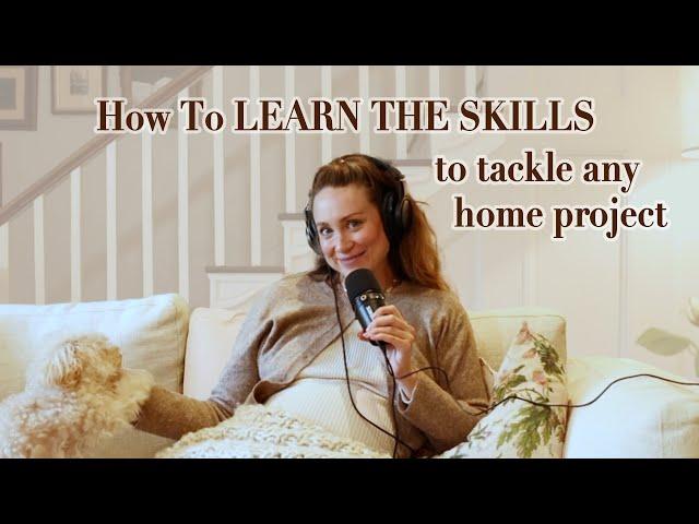 How To Learn The Skills To Tackle Any Home Project | S2E5