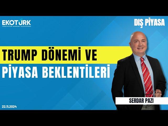 Trump dönemi ve piyasa beklentileri | Serdar Pazı | Dış Piyasa