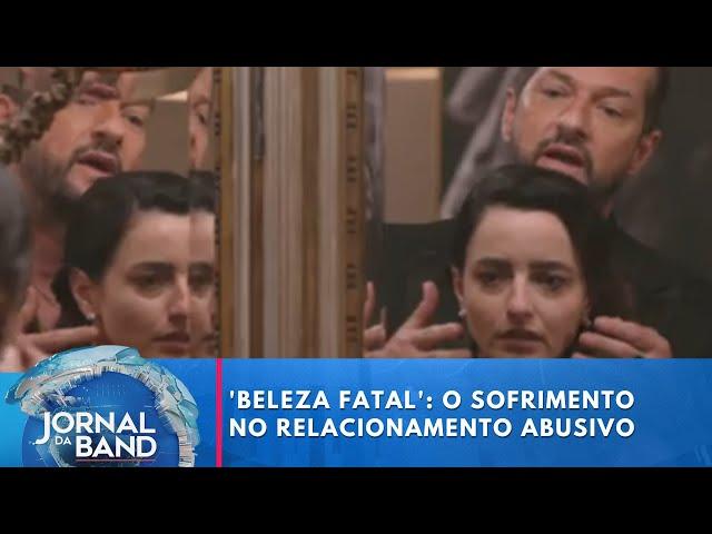 'Beleza Fatal': o sofrimento no relacionamento abusivo | Jornal da Band