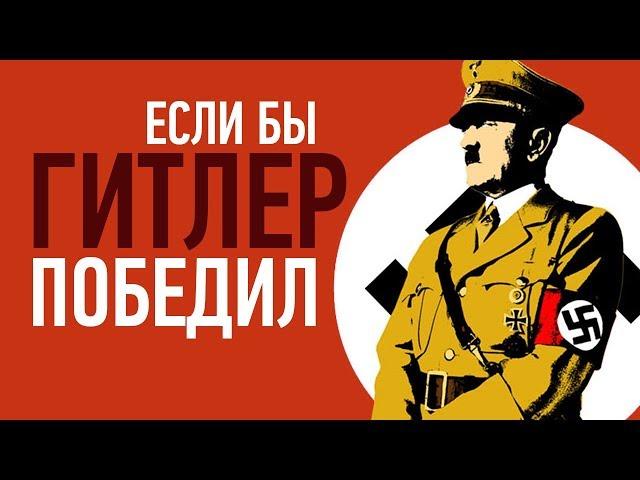 ЕСЛИ БЫ ГИТЛЕР ПОБЕДИЛ ВО ВТОРОЙ МИРОВОЙ ВОЙНЕ