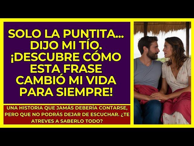 ¡Date prisa, antes de que tu mamá vuelva!    Dijo mi TÍO  Relato de un amor prohibido