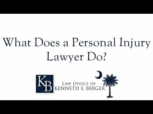 What Does a Personal Injury Lawyer Do? | South Carolina Personal Injury Lawyer Kenneth Berger