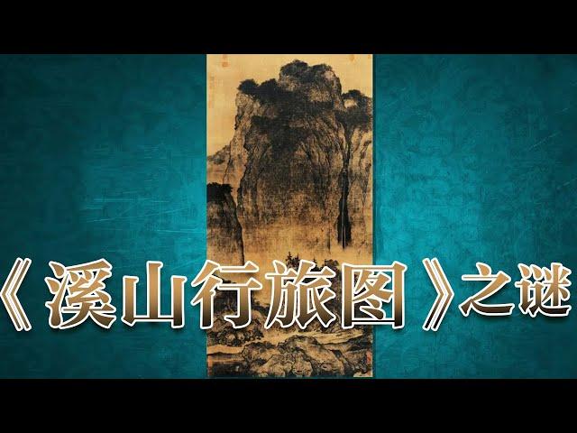 《溪山行旅图》为何没有出现范宽的署名？又是什么原因让学者们怀疑这是一幅仿制的赝品呢？《国宝迷踪》（第三部） 11 《溪山行旅图》之谜 | 中华国宝