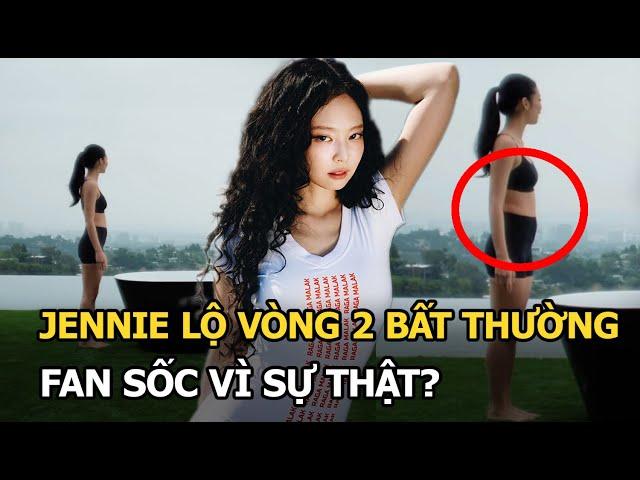 Jennie lộ vòng 2 bất thường, fan sốc vì sự thật?