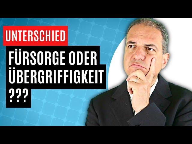 Fürsorge oder Übergriffigkeit?