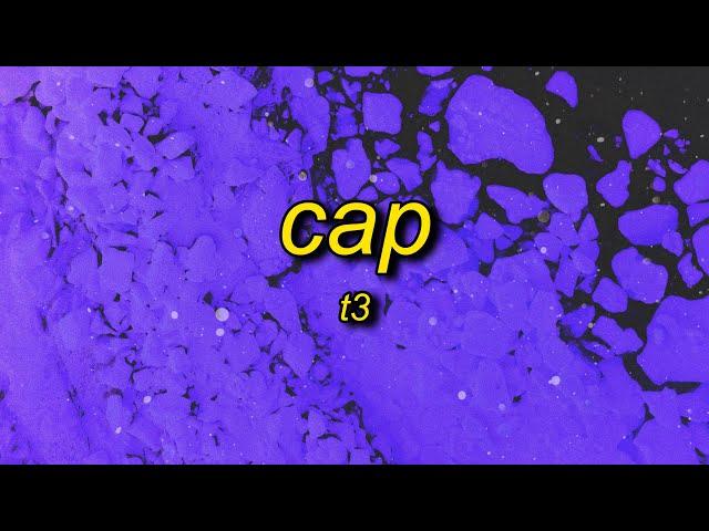 T3 - CAP (Lyrics) | i ain't worried bout no rap a cap a