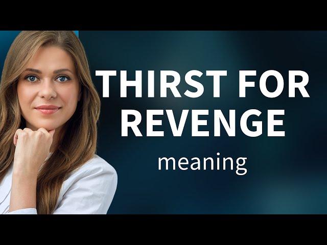 Understanding "Thirst for Revenge"