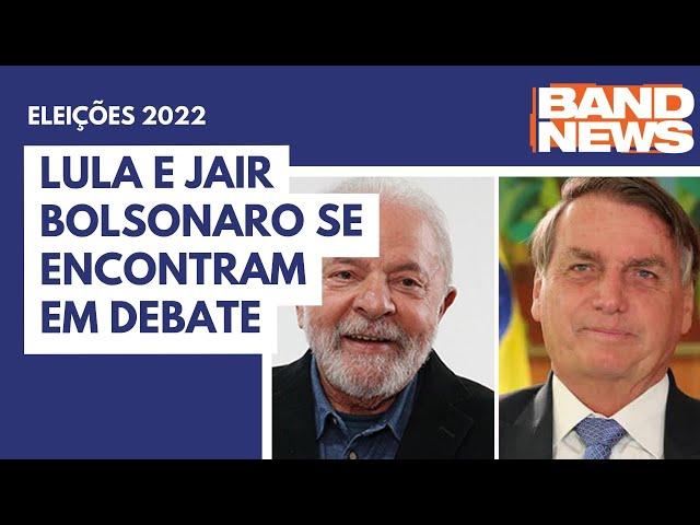 Lula e Jair Bolsonaro se encontram em debate