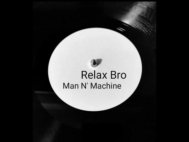 放松兄弟 _ 人与机器 ( Relax Bro - Man N' Machine )