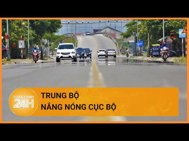 Thời tiết hôm nay 06/07: Nắng nóng cục bộ ở Trung Bộ| Toàn cảnh 24h