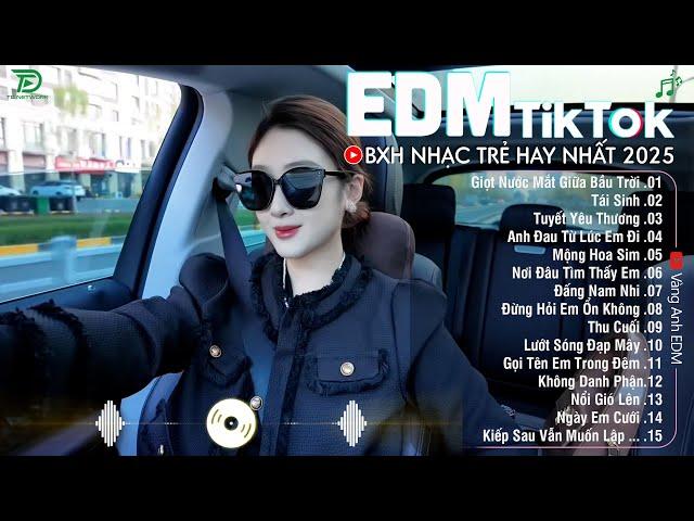 EDM TikTok Hay Nhất 2025BXH Nhạc Trẻ Remix Cực CháyTop 15 Bản EDM Triệu View Hay Hơn Bản Gốc