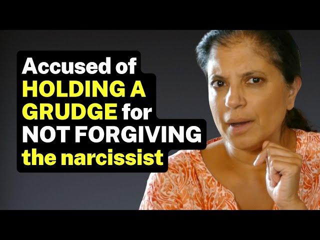 Accused of holding a GRUDGE for NOT FORGIVING the narcissist