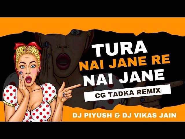 TURA NAI JAANE RE - CG TADKA REMIX | DJ PIYUSH | DJ VIKAS JAIN | CG SONG REMIX