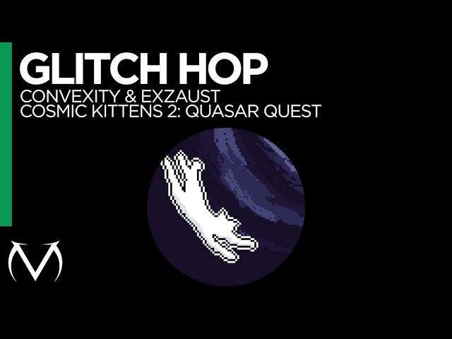 GLITCH HOP // CONVEXITY & EXZAUST // COSMIC KITTENS 2: QUASAR QUEST