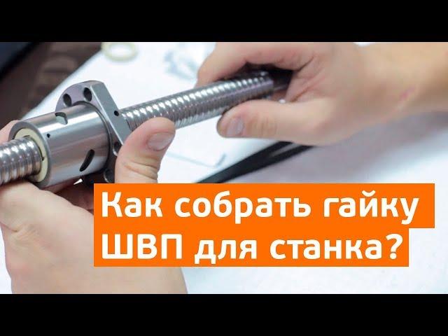 Как собрать гайку ШВП.