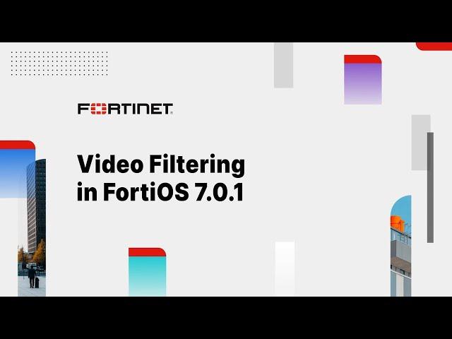 Video Filtering in FortiOS 7.0.1