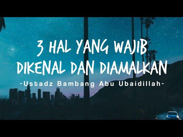 Ustadz Bambang Abu Ubaidillah | 3 Hal Yang Wajib Dikenal dan Diamalkan | MD PIP Makassar