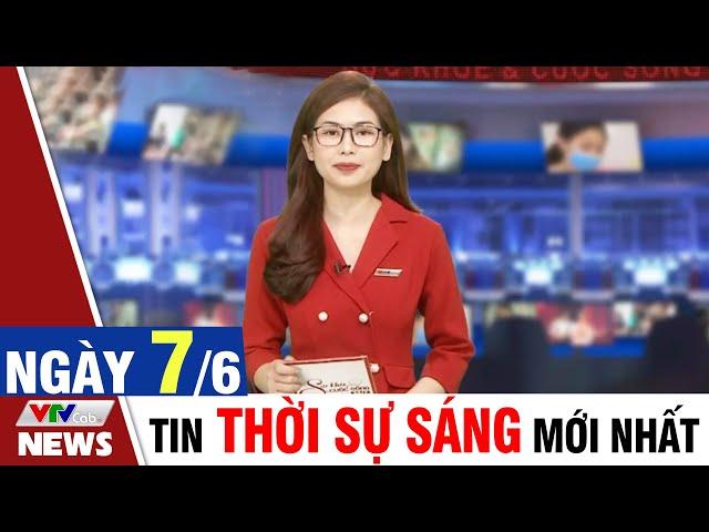 BẢN TIN SÁNG ngày 7/6 - Tin tức thời sự mới nhất hôm nay | VTVcab Tin tức
