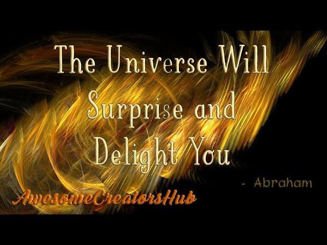 Abraham Hicks snippet:  The Universe Will Surprise and Delight You