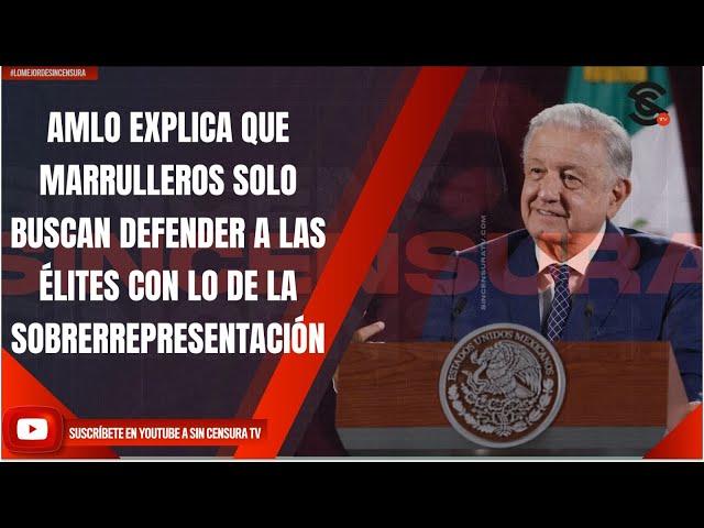 AMLO EXPLICA QUE MARRULLEROS SOLO BUSCAN DEFENDER A LAS ÉLITES CON LO DE LA SOBRERREPRESENTACIÓN