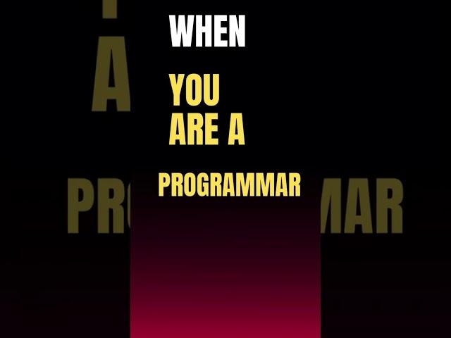 When you are a Programmer?