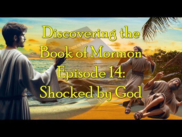 Discovering the Book of Mormon Ep 14: Shocked by God