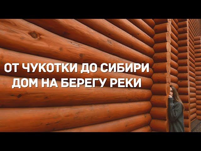 ОТ ЧУКОТКИ ДО СИБИРИ. РОДИТЕЛЬСКИЙ ДОМ НА БЕРЕГУ РЕКИ