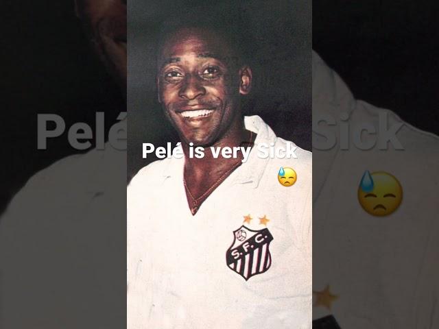 Pelé is very Sick 