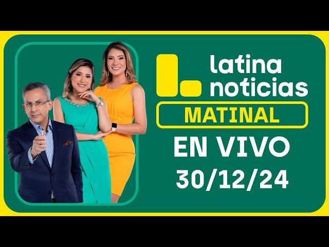 LATINA NOTICIAS: EDICIÓN MATINAL - LUNES 30 DE DICIEMBRE DEL 2024