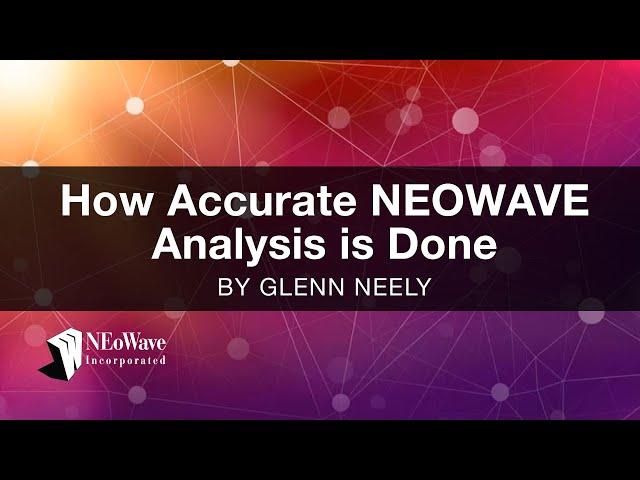 Glenn Neely: How Accurate NEOWAVE Analysis is Done