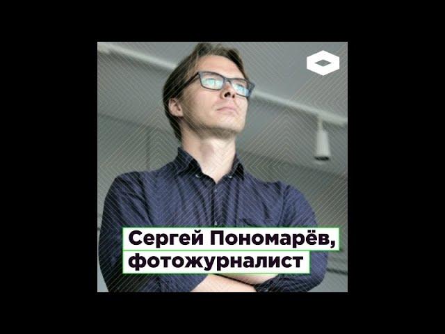 Сергей Пономарев, фотожурналист из горячих точек | ROMB