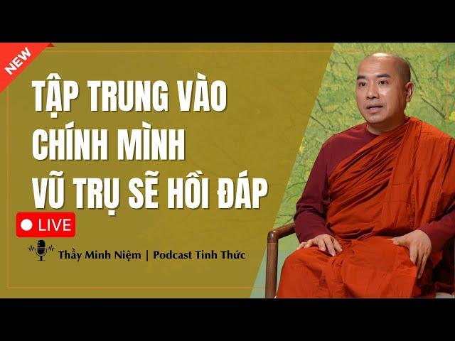 Thầy Minh Niệm - TẬP TRUNG Vào Bản Thân Rồi Mọi Thứ Sẽ ĐỔ VỀ (Ai Cũng Nên Nghe) | Podcast Tỉnh Thức
