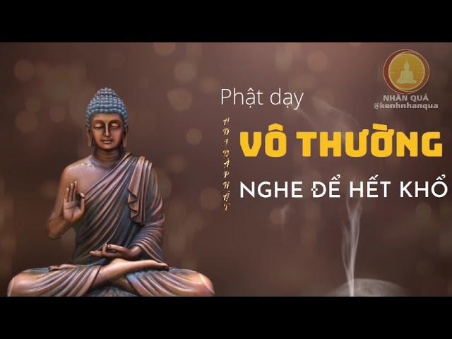 Phật Dạy Cuộc Đời Là Vô Thường Nghe Để Không Còn Bám Chấp Giúp Cuộc Sống Hết Khổ Tìm Được An Lạc