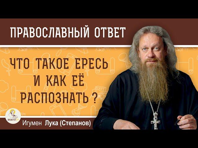 ЧТО ТАКОЕ ЕРЕСЬ И КАК ЕЁ РАСПОЗНАТЬ ?  Игумен Лука (Степанов)