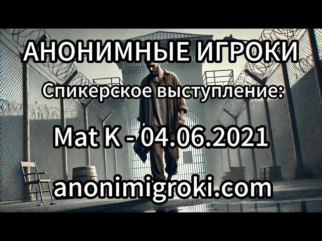 Анонимные Игроки - Mat K. - 04.06.2021