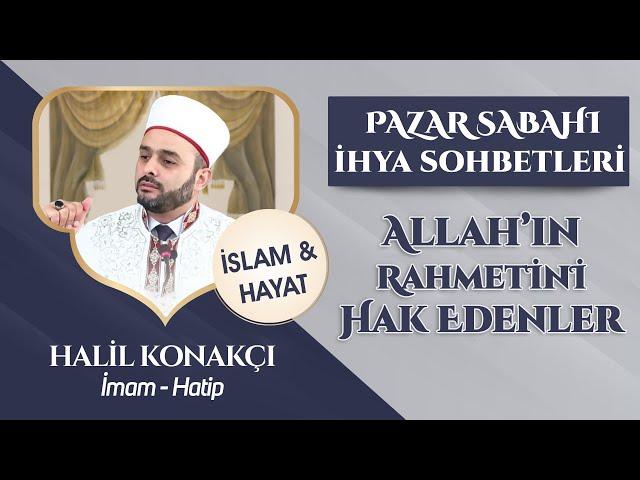 Allah'ın Rahmetini Hak Edenler | Halil Konakcı #halilkonakcı