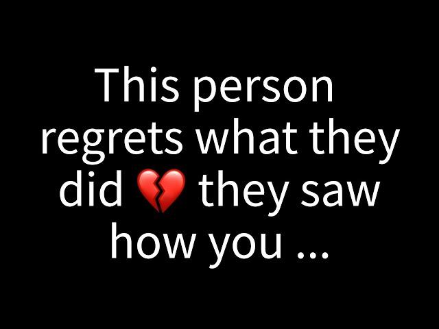  This person feels remorse for their actions. They've noticed how you...